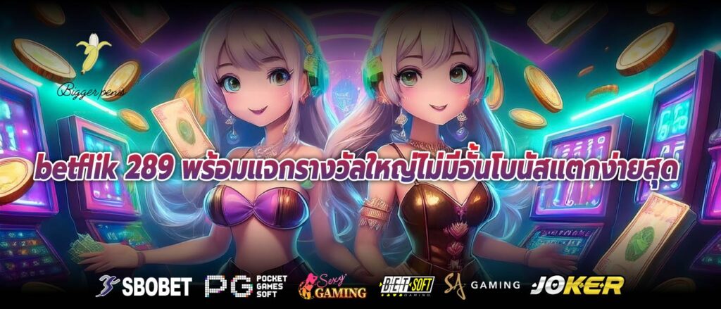 betflik 289 พร้อมแจกรางวัลใหญ่ไม่มีอั้นโบนัสแตกง่ายสุด